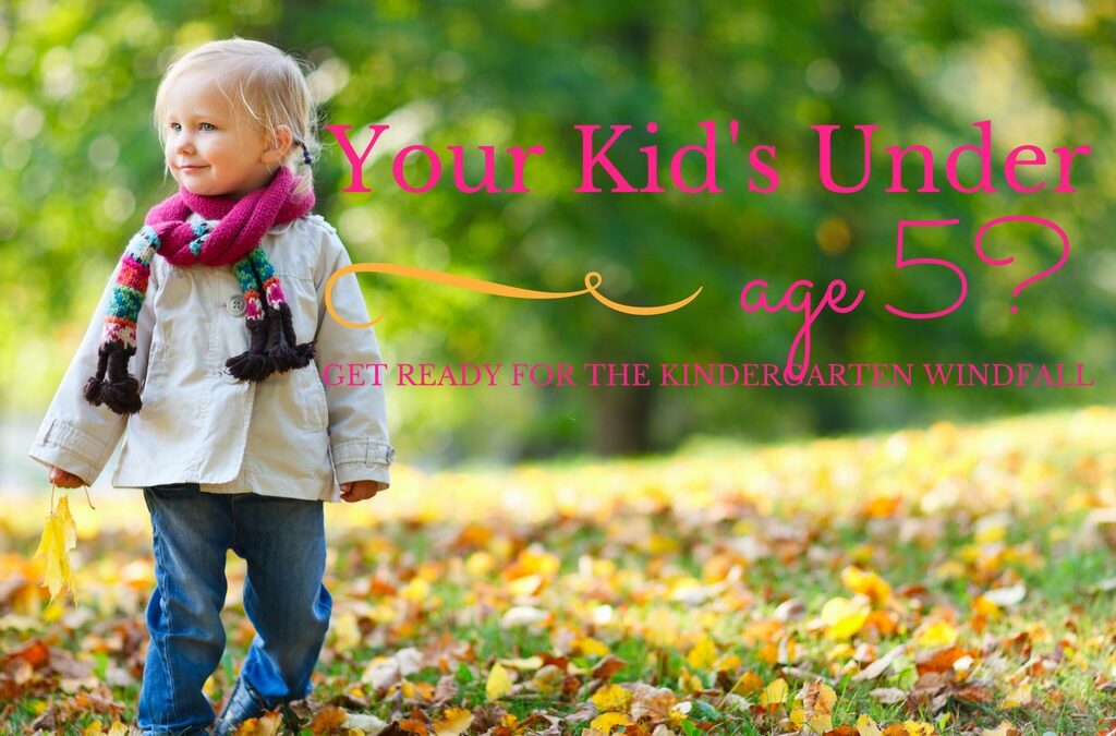 Your Kid’s Under 5? Get Ready for the Kindergarten Windfall.