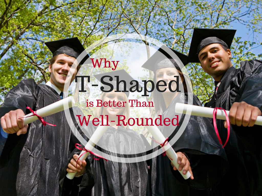 5 Reasons “T-Shaped” is Better Than Well-Rounded