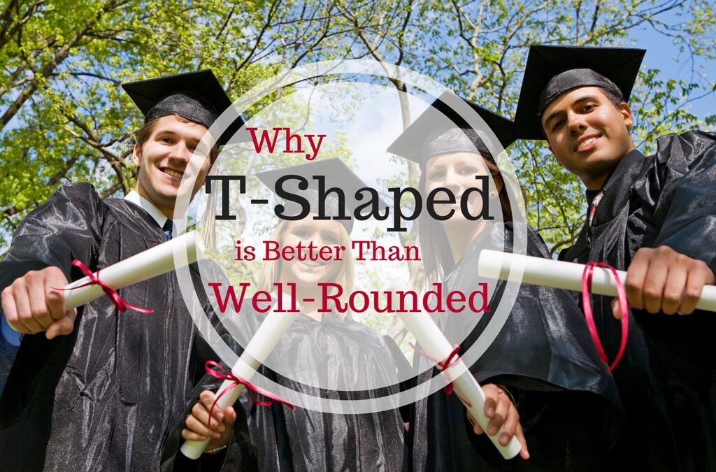 5 Reasons “T-Shaped” is Better Than Well-Rounded